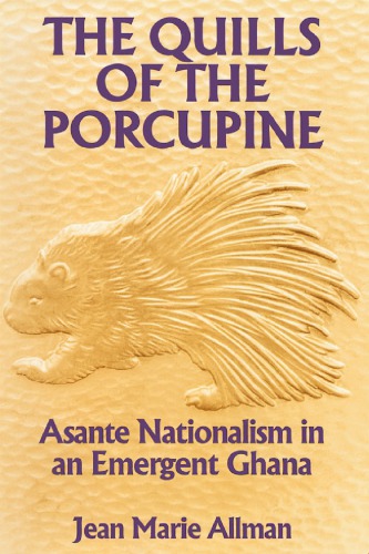 The Quills of the Porcupine: Asante Nationalism in an Emergent Ghana