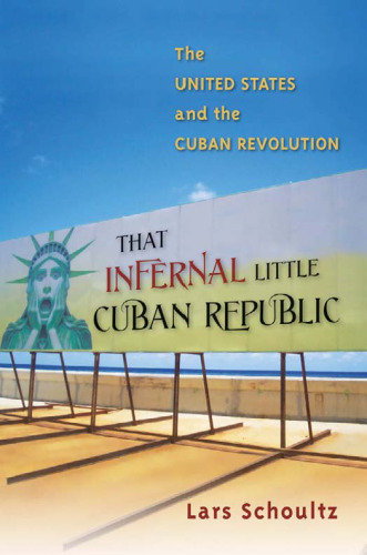 That Infernal Little Cuban Republic: The United States and the Cuban Revolution