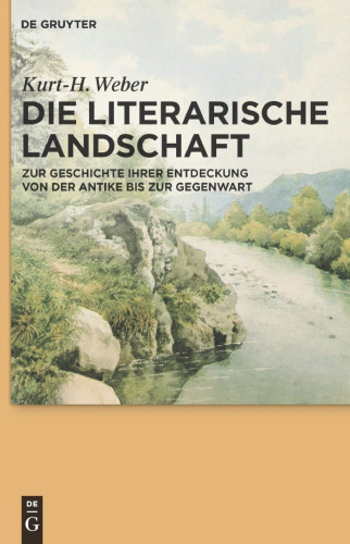 Die literarische Landschaft: Zur Geschichte ihrer Entdeckung von der Antike bis zur Gegenwart