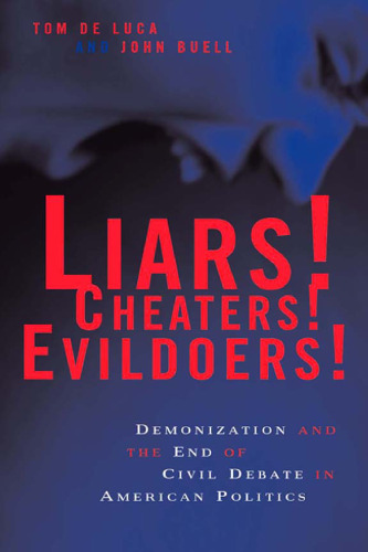 Liars! Cheaters! Evildoers!: Demonization and the End of Civil Debate in American Politics