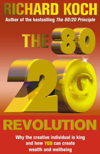 The 80 20 Revolution: Why the Creative Individual - Not Corporation or Capital - is King and How You Can Create and Capture Wealth and Wellbeing