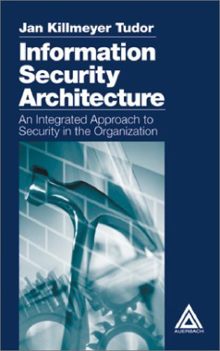 Information Security Architecture: An Integrated Approach to Security in the Organization