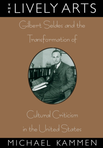 The Lively Arts: Gilbert Seldes and the Transformation of Cultural Criticism in the United States