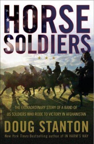 Horse Soldiers: The Extraordinary Story of a Band of US Soldiers Who Rode to Victory in Afghanistan