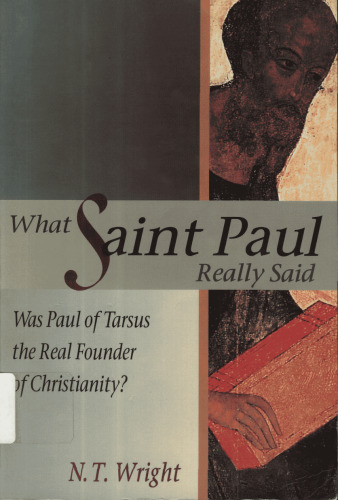 What Saint Paul Really Said: Was Paul of Tarsus the Real Founder of Christianity?