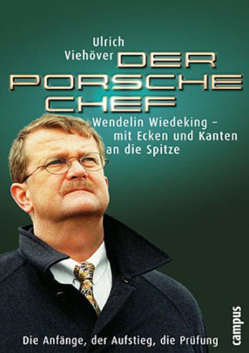 Der Porsche Chef. Wendelin Wiedeking - mit Ecken und Kanten an die Spitze