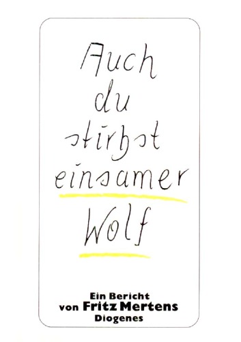 Auch du stirbst, einsamer Wolf. Ein Bericht