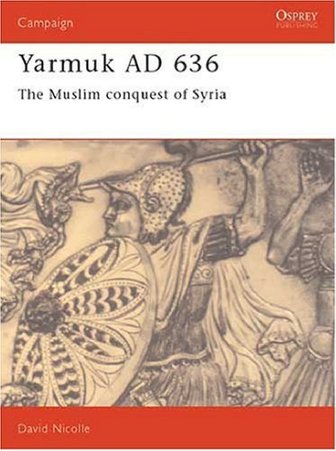 Osprey Campaign 031 -Yarmuk AD 636 The Muslim conquest of Syria