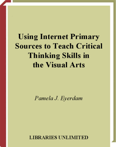 Using Internet Primary Sources to Teach Critical Thinking Skills in Visual Arts (Greenwood Professional Guides in School Librarianship)