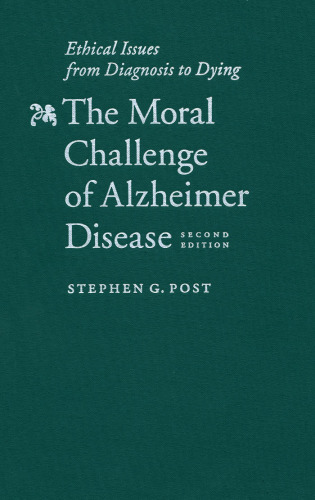 The Moral Challenge of Alzheimer Disease: Ethical Issues from Diagnosis to Dying