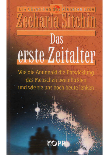 Das erste Zeitalter: Wie die Annunaki die Entwicklung des Menschen beinflußten und wie sie uns noch heute lenken