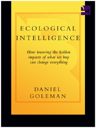 Ecological Intelligence: How Knowing the Hidden Impacts of What We Buy Can Change Everything