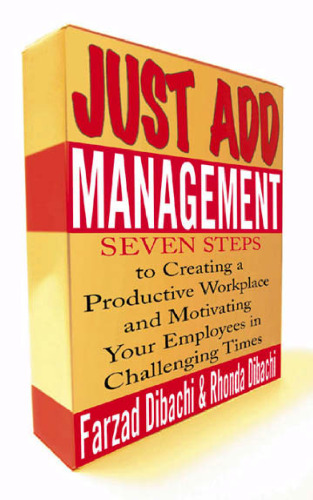 Just Add Management: Seven Steps to Creating a Productive Workplace and Motivating Your Employees In Challenging Times