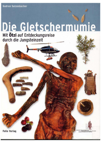 Die Gletschermumie: Mit Ötzi auf Entdeckungsreise in die Jungsteinzeit