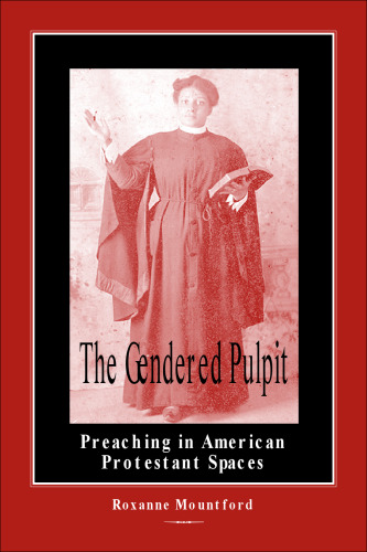 The Gendered Pulpit: Preaching in American Protestant Spaces (Studies in Rhetorics and Feminisms)