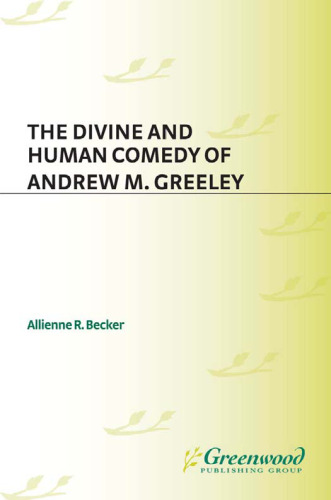 The Divine and Human Comedy of Andrew M. Greeley (Contributions to the Study of American Literature)