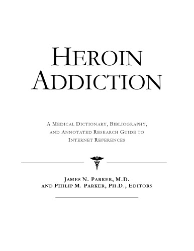 Heroin Addiction - A Medical Dictionary, Bibliography, and Annotated Research Guide to Internet References