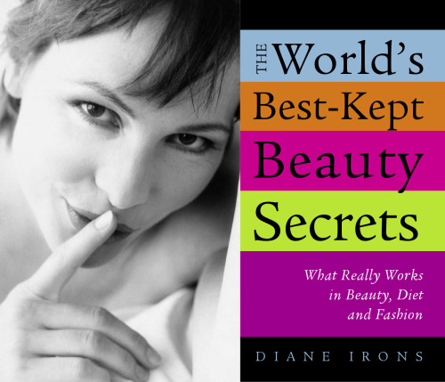 World's Best Kept Beauty Secrets: What Really Works In Beauty, Diet & Fashion