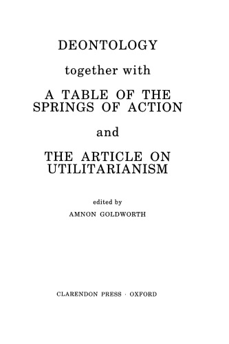 Deontology together with A Table of the Springs of Action and the Article on Utilitarianism