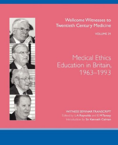 Medical Ethics Education in Britain, 1963-1993 (Wellcome Witnesses to Twentieth Century Medicine Vol 31)