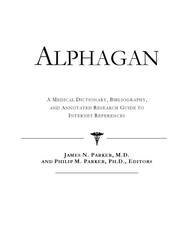 Alphagan: A Medical Dictionary, Bibliography, And Annotated Research Guide To Internet References