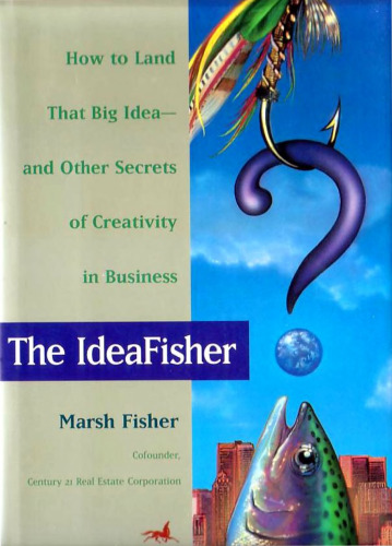 The Ideafisher: How to Land That Big Idea-And Other Secrets of Creativity in Business