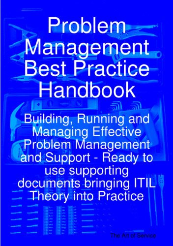 Problem Management Best Practice Handbook: Building, Running and Managing Effective Problem Management and Support - Ready to use supporting documents bringing ITIL Theory into Practice