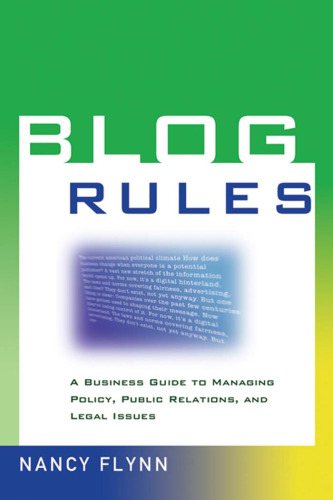 Blog Rules: A Business Guide to Managing Policy, Public Relations, and Legal Issues