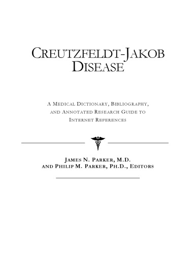 Creutzfeldt-Jakob Disease - A Medical Dictionary, Bibliography, and Annotated Research Guide to Internet References