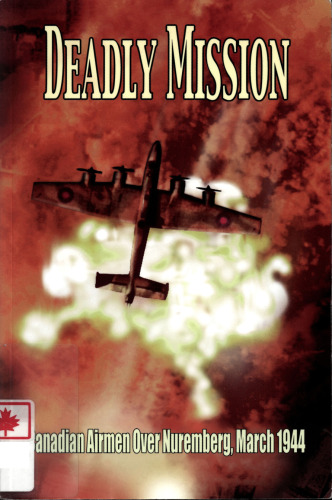 Deadly Mission: Canadian Airmen over Nuremberg, March 30th 31st, 1944