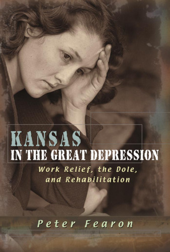 Kansas in the Great Depression: Work Relief, the Dole, and Rehabilitation