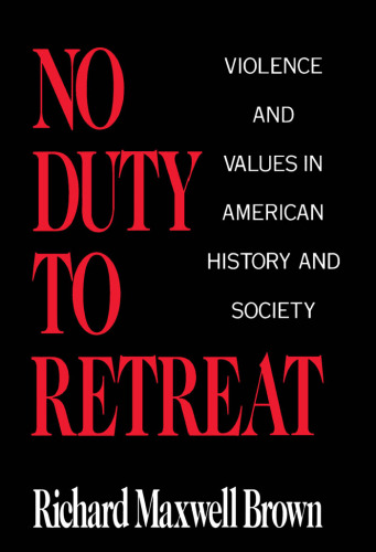 No Duty to Retreat: Violence and Values in American History and Society