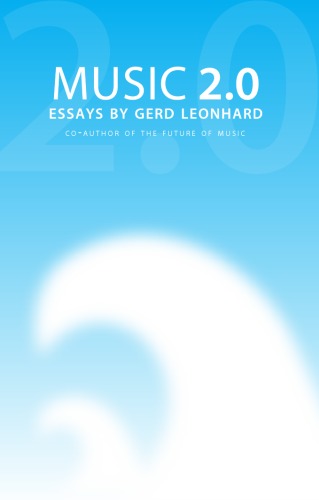 Music 2.0 : Essays by Gerd Leonhard