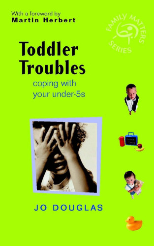 Toddler Troubles: Coping with Your Under-5s (Family Matters)