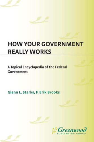 How Your Government Really Works: A Topical Encyclopedia of the Federal Government