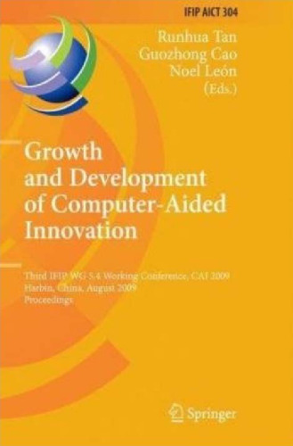 Growth and Development of Computer Aided Innovation: Third IFIP WG 5.4 Working Conference, CAI 2009, Harbin, China, August 20-21, 2009, Proceedings (IFIP ... in Information and Communication Technology)