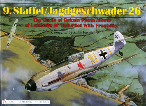 9.Staffel Jagdgeschwader 26: The Battle of Britain Photo Album of Luftwaffe Bf 109 Pilot Willy Fronhöfer