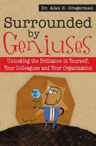 Surrounded by Geniuses: Unlocking the Brilliance in Yourself, Your Colleagues and Your Organization