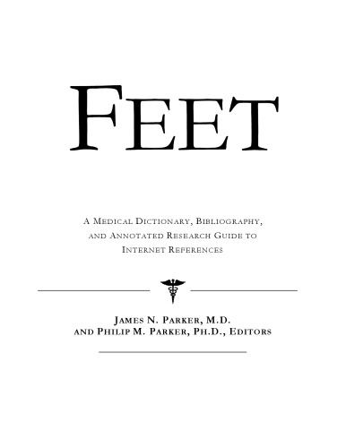 Feet - A Medical Dictionary, Bibliography, and Annotated Research Guide to Internet References