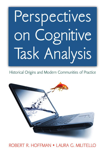 Perspectives on Cognitive Task Analysis: Historical Origins and Modern Communities of Practice (Expertise: Research and Applications Series)