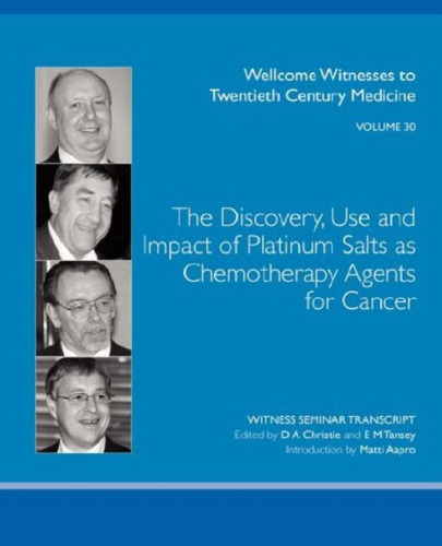 The Discovery, Use and Impact of Platinum Salts as Chemotherapy Agents for Cancer (Wellcome Witnesses to Twentieth Century Medicine Vol 30)