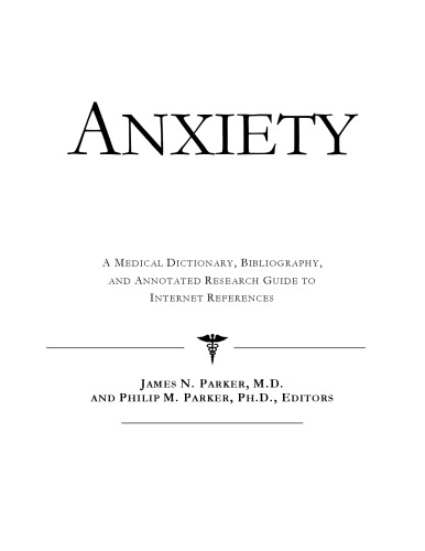 Anxiety - A Medical Dictionary, Bibliography, and Annotated Research Guide to Internet References