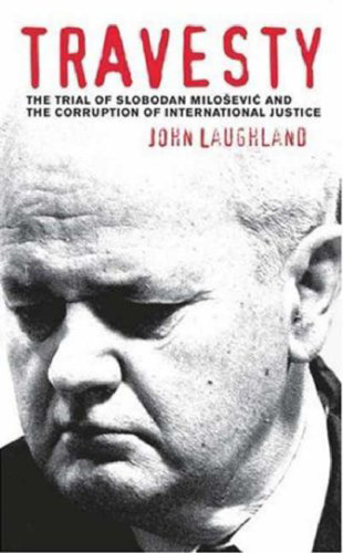 Travesty: The Trial of Slobodan Milosevic and the Corruption