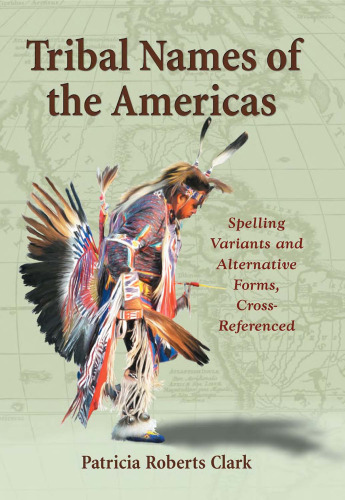 Tribal Names of the Americas: Spelling Variants and Alternative Forms, Cross-Referenced