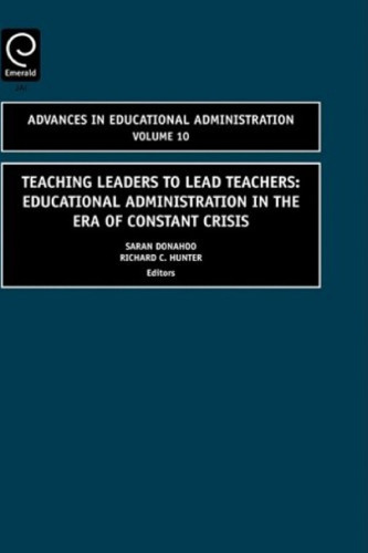 Teaching Leaders to Lead Teachers, Volume 10: Educational Administration in the Era of Constant Crisis (Advances in Educational Administration) (Advances in Educational Administration)