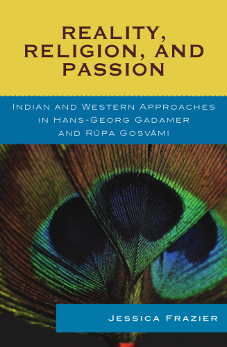 Reality, Religion, and Passion: Indian and Western Approaches in Hans-Georg Gadamer and Rupa Gosvami (Studies in Comparative Philosophy)