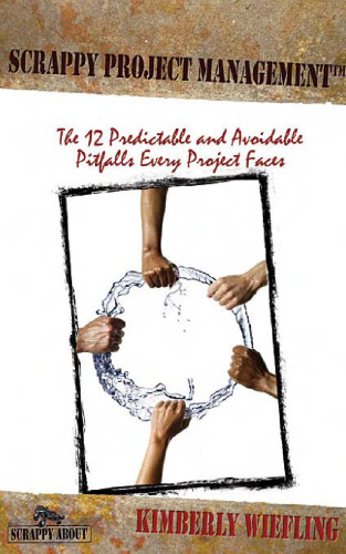 Scrappy Project Management: The 12 Predictable and Avoidable Pitfalls Every Project Faces