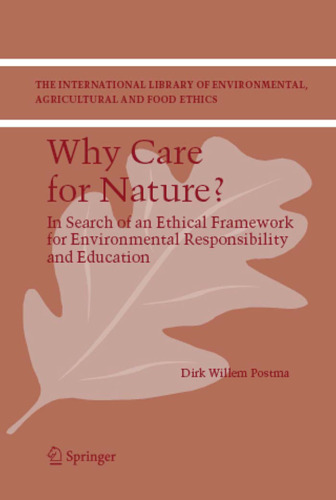 Why care for Nature?: In search of an ethical framework for environmental responsibility and education (The International Library of Environmental, Agricultural and Food Ethics)