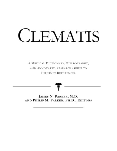 Clematis: A Medical Dictionary, Bibliography, and Annotated Research Guide to Internet References