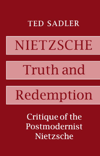 Nietzsche: Truth and Redemption - Critique of the Postmodernist Nietzsche